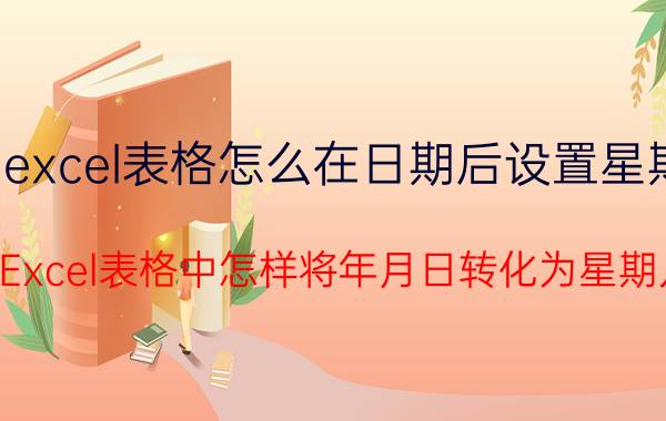 excel表格怎么在日期后设置星期 在Excel表格中怎样将年月日转化为星期几？